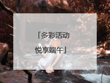 多彩活动 悦享端午