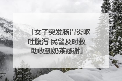 女子突发肠胃炎呕吐腹泻 民警及时救助收到奶茶感谢