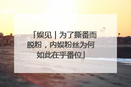 娱见｜为了撕番而脱粉，内娱粉丝为何如此在乎番位