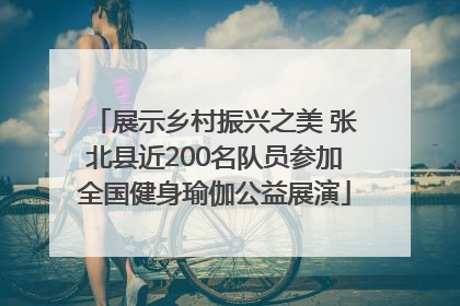 展示乡村振兴之美 张北县近200名队员参加全国健身瑜伽公益展演