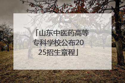 山东中医药高等专科学校公布2025招生章程