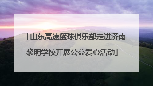 山东高速篮球俱乐部走进济南黎明学校开展公益爱心活动