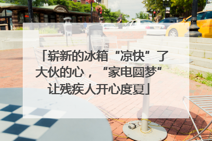 崭新的冰箱“凉快”了大伙的心，“家电圆梦”让残疾人开心度夏
