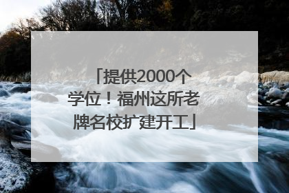 提供2000个学位！福州这所老牌名校扩建开工