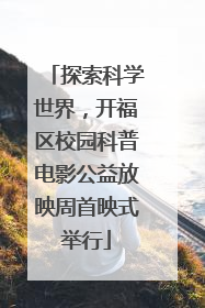 探索科学世界，开福区校园科普电影公益放映周首映式举行