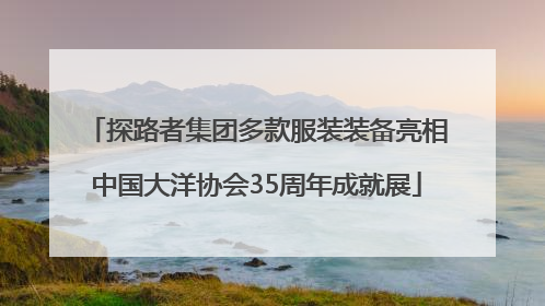 探路者集团多款服装装备亮相中国大洋协会35周年成就展