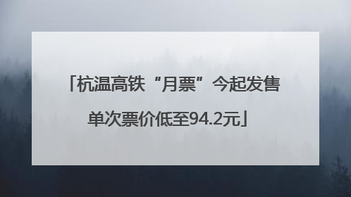杭温高铁“月票”今起发售 单次票价低至94.2元