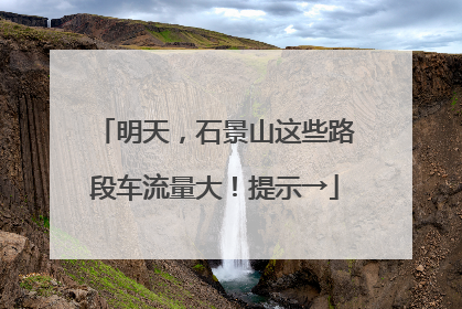 明天，石景山这些路段车流量大！提示→