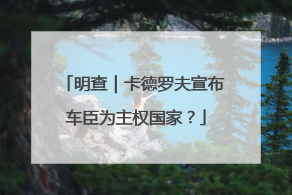 明查｜卡德罗夫宣布车臣为主权国家？