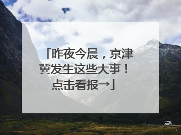 昨夜今晨，京津冀发生这些大事！点击看报→