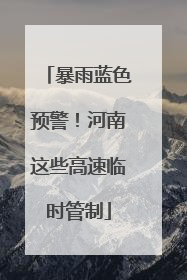 暴雨蓝色预警！河南这些高速临时管制