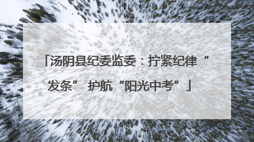 汤阴县纪委监委：拧紧纪律“发条” 护航“阳光中考”