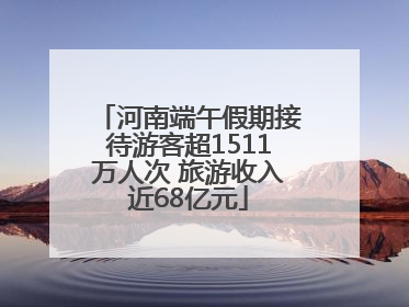 河南端午假期接待游客超1511万人次 旅游收入近68亿元