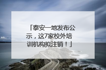 泰安一地发布公示，这7家校外培训机构拟注销！