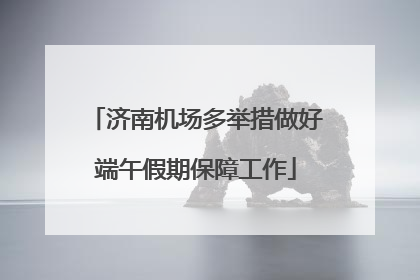 济南机场多举措做好端午假期保障工作