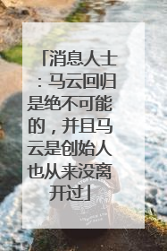 消息人士：马云回归是绝不可能的，并且马云是创始人也从来没离开过