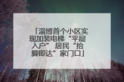 淄博首个小区实现加装电梯“平层入户” 居民“抬脚即达”家门口
