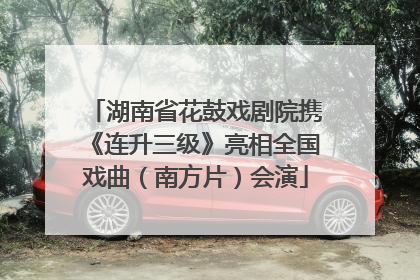 湖南省花鼓戏剧院携《连升三级》亮相全国戏曲（南方片）会演