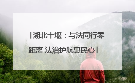 湖北十堰：与法同行零距离 法治护航惠民心