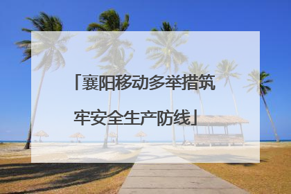 襄阳移动多举措筑牢安全生产防线
