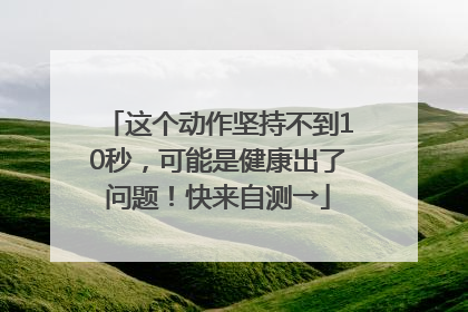 这个动作坚持不到10秒，可能是健康出了问题！快来自测→