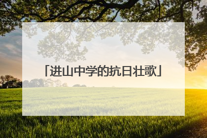 进山中学的抗日壮歌
