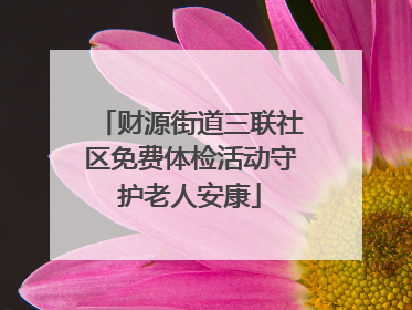财源街道三联社区免费体检活动守护老人安康