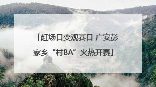 赶场日变观赛日 广安彭家乡“村BA”火热开赛