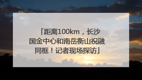 距离100km，长沙国金中心和南岳衡山祝融同框！记者现场探访