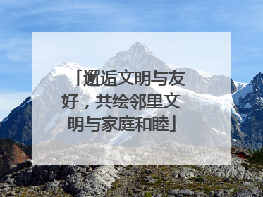 邂逅文明与友好，共绘邻里文明与家庭和睦