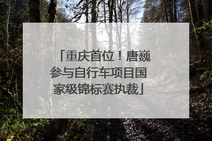重庆首位！唐巍参与自行车项目国家级锦标赛执裁