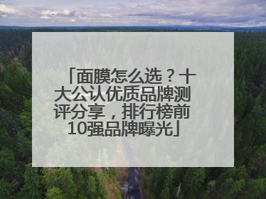 面膜怎么选？十大公认优质品牌测评分享，排行榜前10强品牌曝光