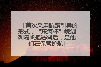 首次采用航路引导的形式，“东海杯”嵊泗列岛帆船赛背后，是他们在保驾护航