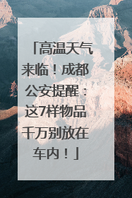 高温天气来临！成都公安提醒：这7样物品千万别放在车内！