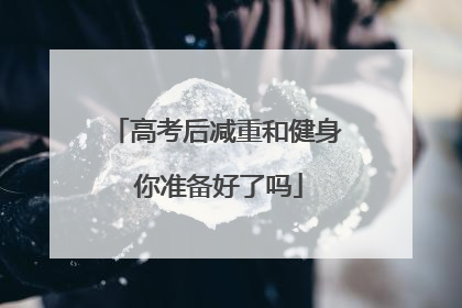 高考后减重和健身 你准备好了吗