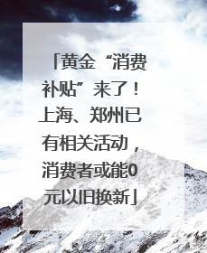 黄金“消费补贴”来了！上海、郑州已有相关活动，消费者或能0元以旧换新