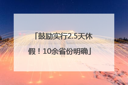 鼓励实行2.5天休假！10余省份明确