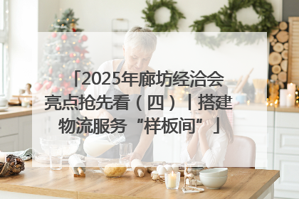 2025年廊坊经洽会亮点抢先看（四）丨搭建物流服务“样板间”