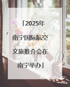 2025年南宁国际航空文旅推介会在南宁举办