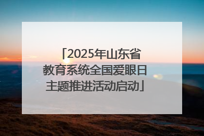 2025年山东省教育系统全国爱眼日主题推进活动启动