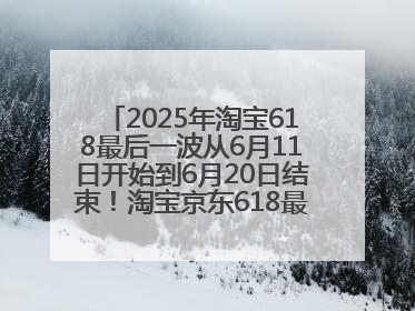 2025年淘宝618最后一波从6月11日开始到6月20日结束！淘宝京东618最新红包口令是：优惠礼包855