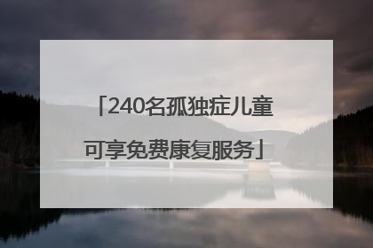 240名孤独症儿童可享免费康复服务