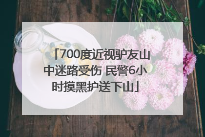 700度近视驴友山中迷路受伤 民警6小时摸黑护送下山
