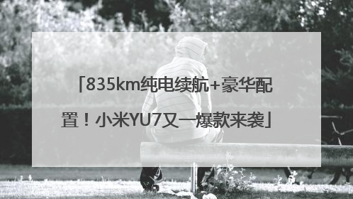 835km纯电续航+豪华配置！小米YU7又一爆款来袭