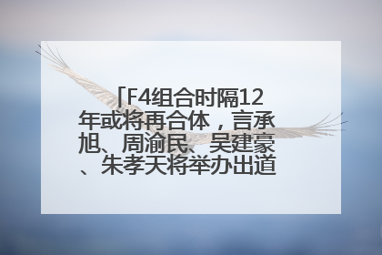 F4组合时隔12年或将再合体，言承旭、周渝民、吴建豪、朱孝天将举办出道25周年演唱会