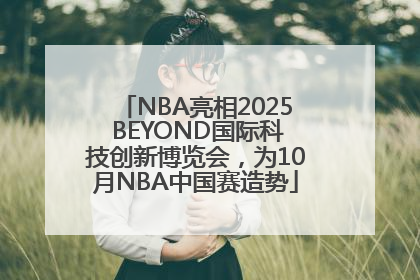 NBA亮相2025 BEYOND国际科技创新博览会，为10月NBA中国赛造势